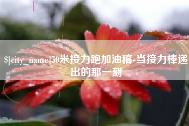 临朐50米接力跑加油稿-当接力棒递出的那一刻