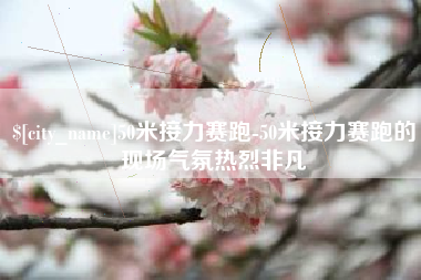 临朐50米接力赛跑-50米接力赛跑的现场气氛热烈非凡