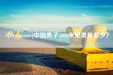 临朐中国男子5000米纪录是多少？