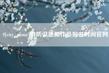 临朐消防设施操作员报名时间官网