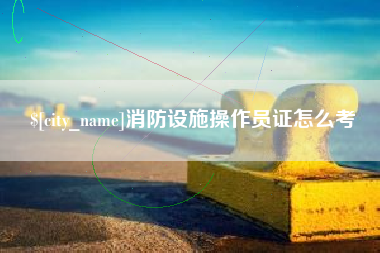 临朐消防设施操作员证怎么考