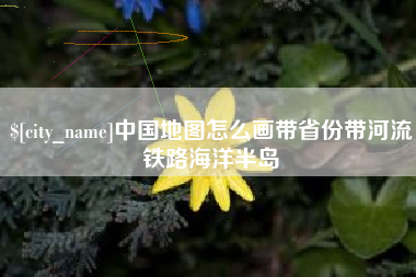 临朐中国地图怎么画带省份带河流铁路海洋半岛