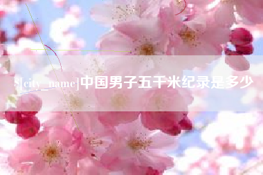 临朐中国男子五千米纪录是多少