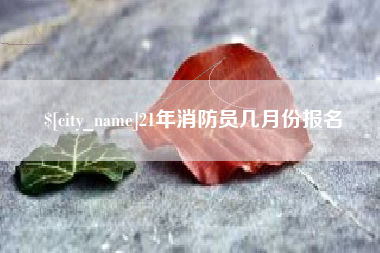 临朐21年消防员几月份报名