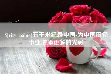 临朐五千米纪录中国-为中国田径事业增添更多的光彩