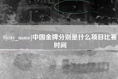 临朐中国金牌分别是什么项目比赛时间